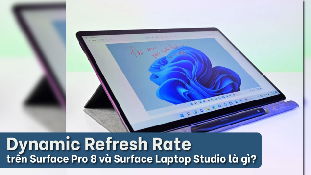 Cách sử dụng Dynamic Refresh Rate (DRR) trên Surface Pro 8 và Surface Laptop Studio